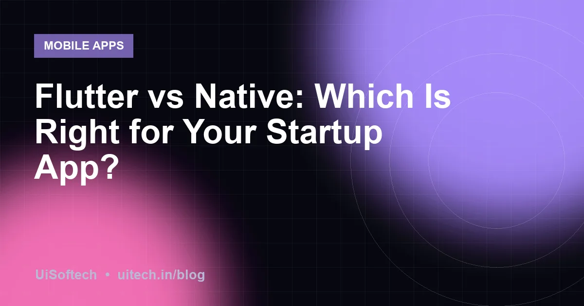 Flutter vs Native: Which Is Right for Your Startup App?